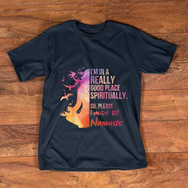 Premium I m In A Really Good Place Spiritually shirt 1 - Premium I'm In A Really Good Place Spiritually shirt