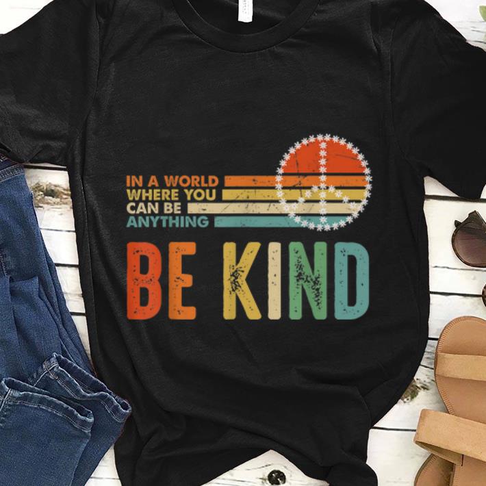 Premium In A World Where You Can Be Anything Be Kind Peace Vintage shirt 1 - Premium In A World Where You Can Be Anything Be Kind Peace Vintage shirt