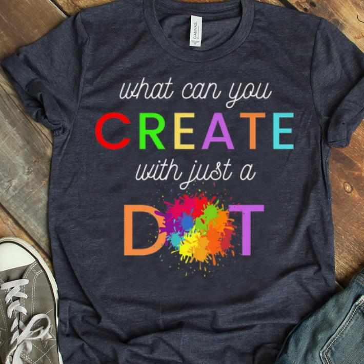 Premium International Dot Day What Can You Create With Just A Dot shirt 1 - Premium International Dot Day - What Can You Create With Just A Dot shirt
