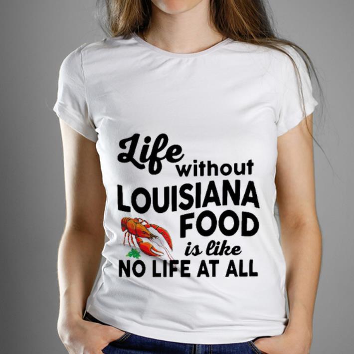 Premium Life Without Louisiana Food Is Like No Life At All shirt 1 - Premium Life Without Louisiana Food Is Like No Life At All shirt