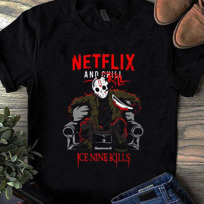 Premium Netflix And Chill Kill Ice Nine Kills Jason Voorhees shirt 1 1 - Premium Netflix And Chill Kill Ice Nine Kills Jason Voorhees shirt