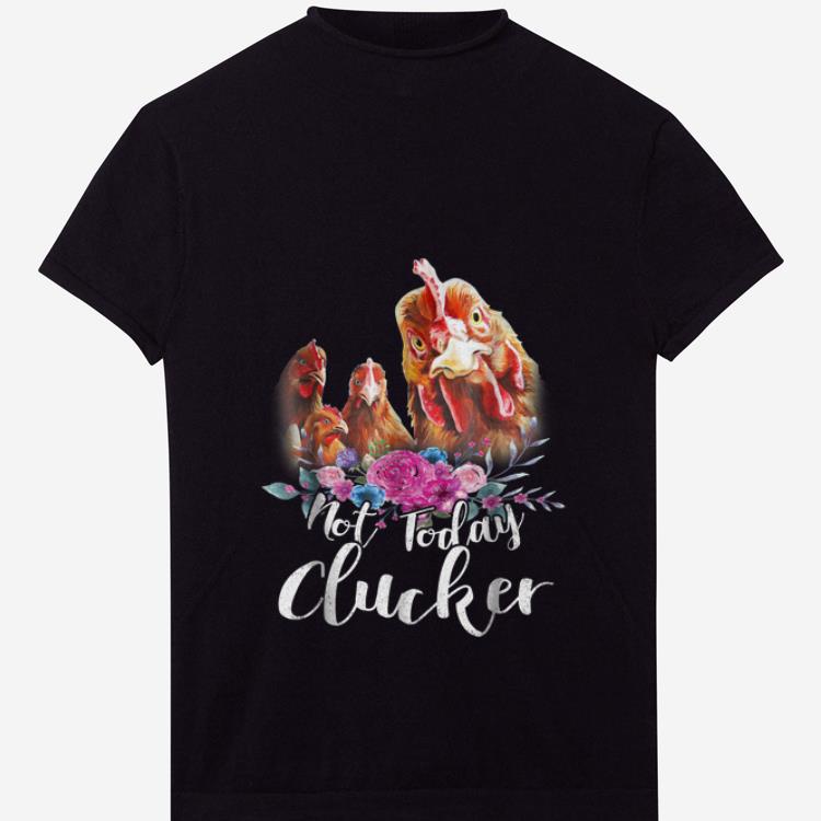Premium Not Today Clucker Chicken Flower shirt 1 - Premium Not Today Clucker Chicken Flower shirt