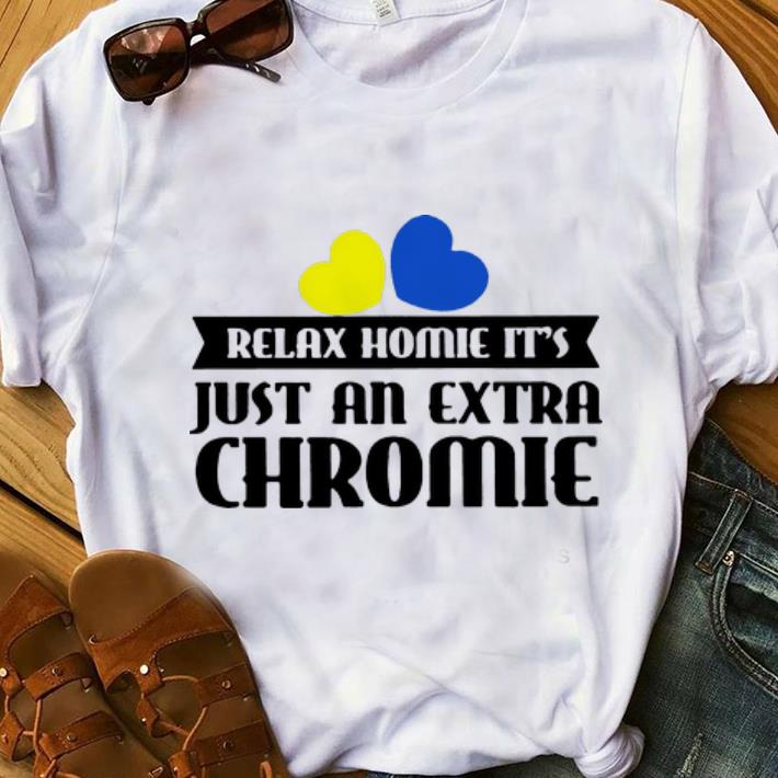 Premium Relax Homie It s Just An Extra Chromie shirt 1 - Premium Relax Homie It's Just An Extra Chromie shirt