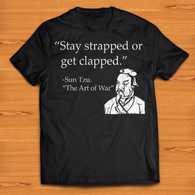 Premium Stay Strapped Or Get Clapped Sun Tzu shirts 1 1 - Premium Stay Strapped Or Get Clapped Sun Tzu shirts