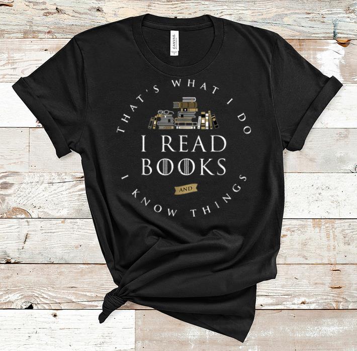 Premium That s What I Do I Read And I Know Things Book Lover shirt 1 - Premium That's What I Do I Read And I Know Things Book Lover shirt