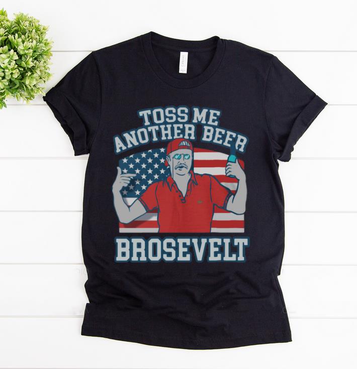 Premium Toss Me Another Beer Brosevelt Teddy Roosevelt shirt 1 - Premium Toss Me Another Beer Brosevelt Teddy Roosevelt shirt