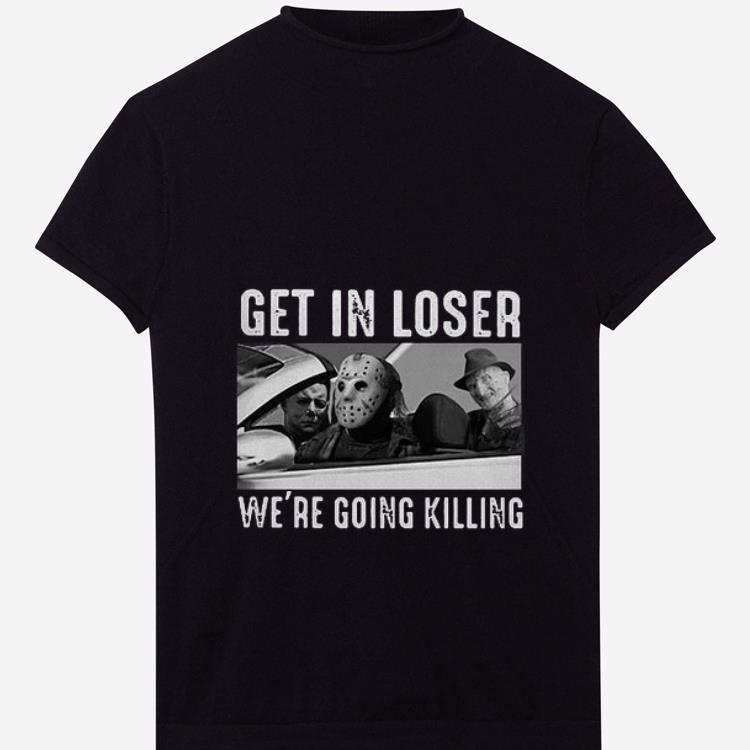 PremiumMichael Myers Freddy Krueger Jason Voorhees get in loser we re going killing shirt 1 - PremiumMichael Myers Freddy Krueger Jason Voorhees get in loser we’re going killing shirt