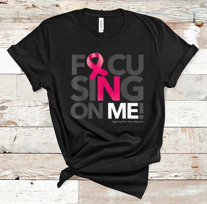 Pretty Focusing On Me Breast Cancer Awareness shirts 1 - Pretty Focusing On Me Breast Cancer Awareness shirts