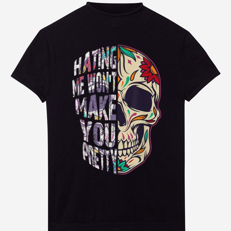 Pretty Hating Me Won t Make You Pretty Skull Floral shirts 1 - Pretty Hating Me Won't Make You Pretty Skull Floral shirts
