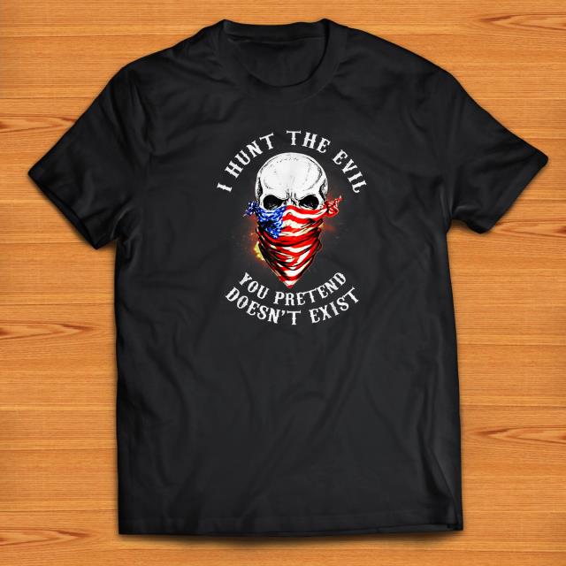 Pretty I Hunt The Evil You Pretend Doesn t Exist shirts 1 - Pretty I Hunt The Evil You Pretend Doesn't Exist shirts