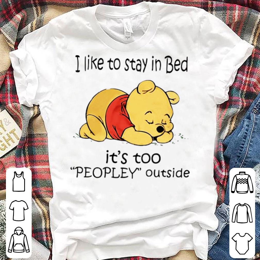 Pretty I Like To Stay In Bed It s Too Peopley Outside Pooh shirts 1 - Pretty I Like To Stay In Bed It's Too Peopley Outside Pooh shirts
