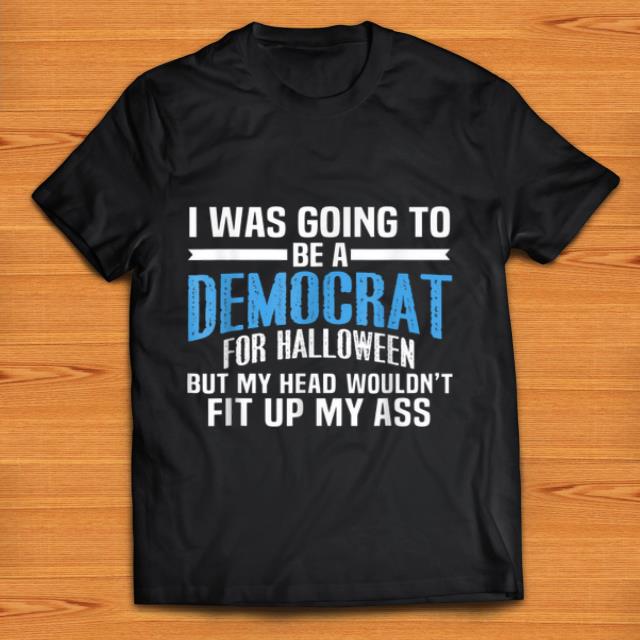 Pretty I Was Going To Be A Democrat For Halloween Political shirt 1 - Pretty I Was Going To Be A Democrat For Halloween Political shirt