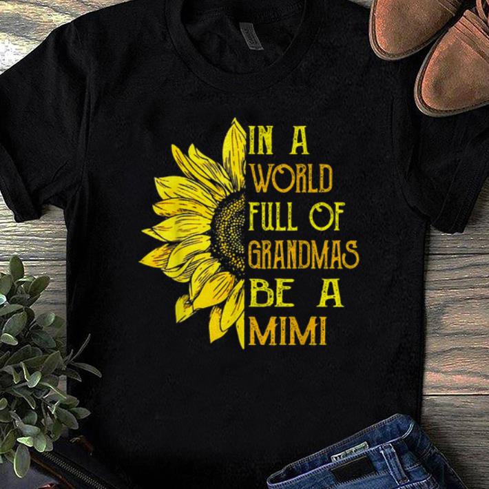 Pretty In A World Full Of Grandmas Be Mimi Sunflower shirts 1 - Pretty In A World Full Of Grandmas Be Mimi Sunflower shirts