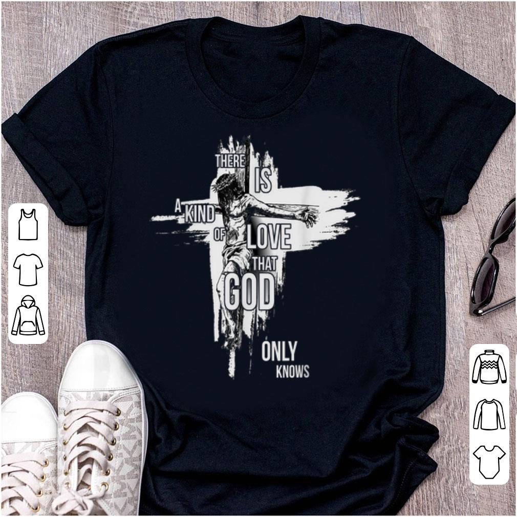 Pretty There Is A Kind Of Love That God Only Knows Christian shirt 1 - Pretty There Is A Kind Of Love That God Only Knows Christian shirt