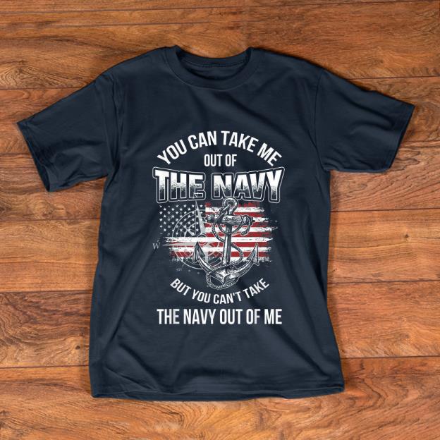 Pretty You Can Take Me Out Of The Navy But You Can t Take the Navy Out Of Me shirt 1 - Pretty You Can Take Me Out Of The Navy But You Can't Take the Navy Out Of Me shirt