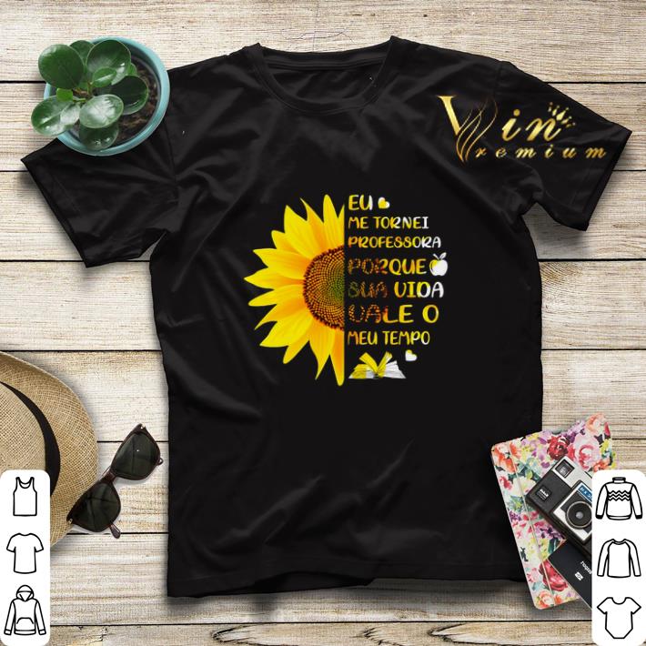 Sunflower Eu Me Tornei Professora Porque Sua Vida vale O Meu shirt sweater 4 - Sunflower Eu Me Tornei Professora Porque Sua Vida vale O Meu shirt sweater