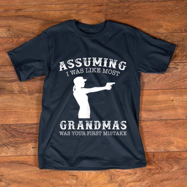 Top Assuming I Was Like Most Grandmas Was First Mistake Gun Lady shirt 1 - Top Assuming I Was Like Most Grandmas Was First Mistake Gun Lady shirt