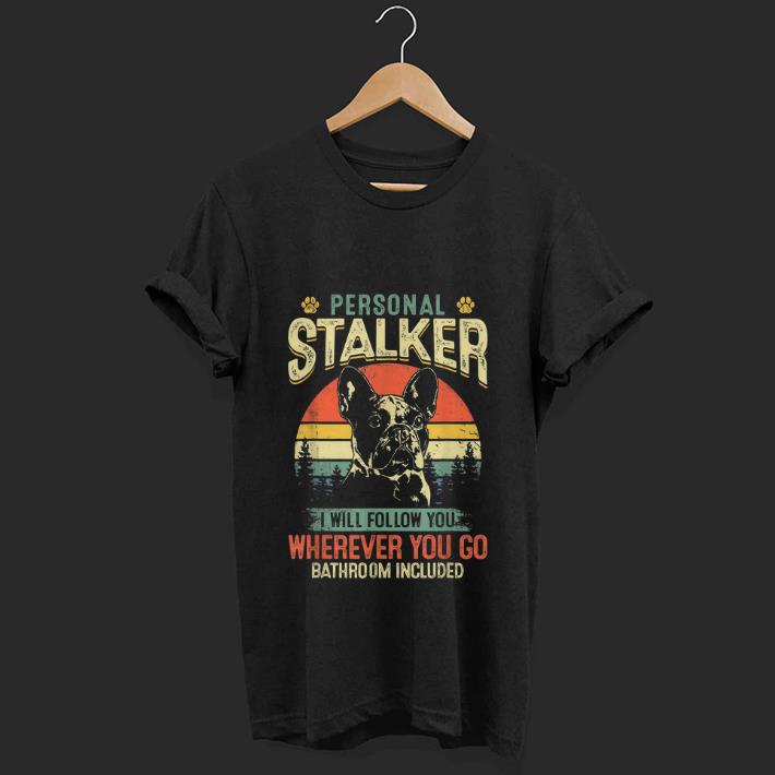 Top French Bulldog Personal Stalker I Will Follow You Vintage shirt 1 - Top French Bulldog Personal Stalker I Will Follow You Vintage shirt