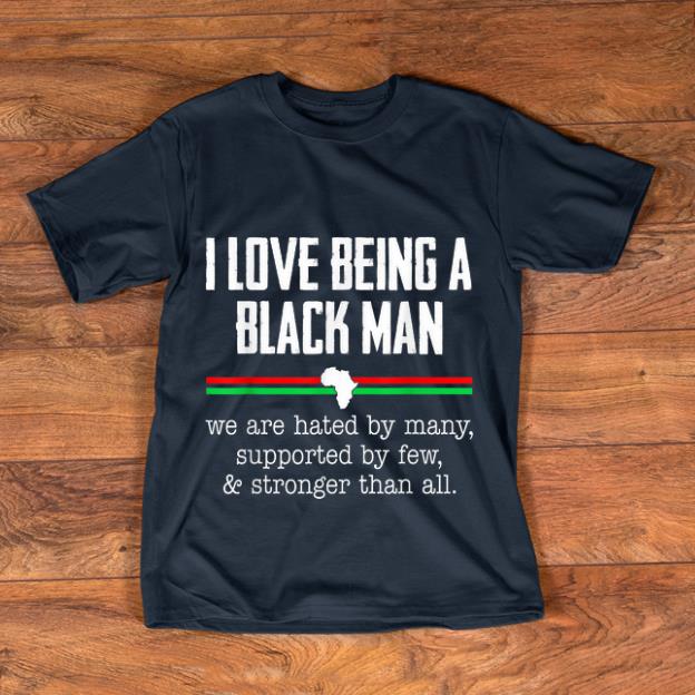 Top I Love Being A Black Man We Are hated By Many Supported By Few shirt 1 - Top I Love Being A Black Man We Are hated By Many Supported By Few shirt