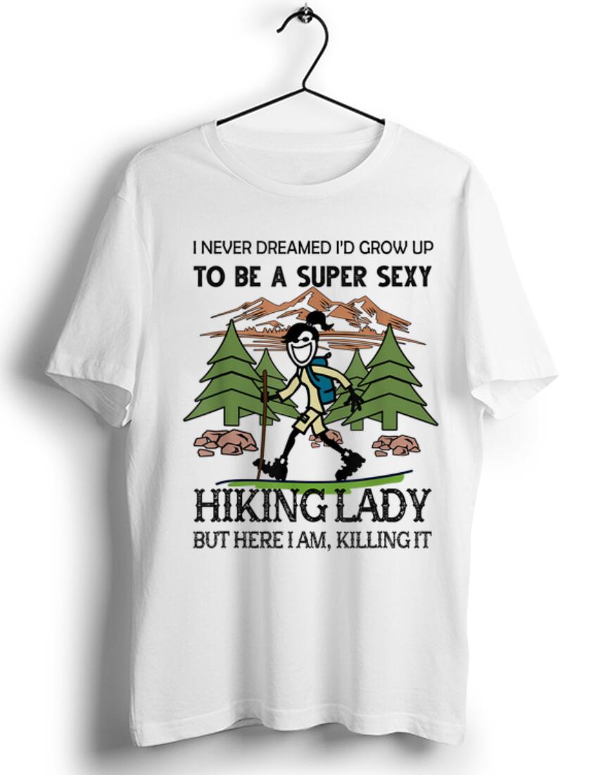 Top I Never Dreamed I d Grow Up To Be A Super Sexy Hiking Lady shirt 1 - Top I Never Dreamed I'd Grow Up To Be A Super Sexy Hiking Lady shirt