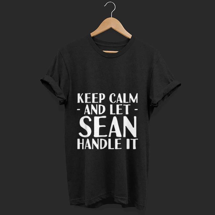 Top Keep Calm And Let Sean handle It shirt 1 - Top Keep Calm And Let Sean handle It shirt