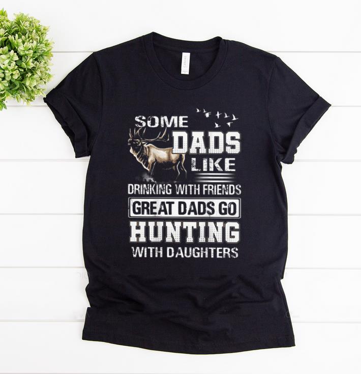 Top Some Dads Like Drinking With Friends Great Dads Go Hunting With Daughters shirt 1 - Top Some Dads Like Drinking With Friends Great Dads Go Hunting With Daughters shirt
