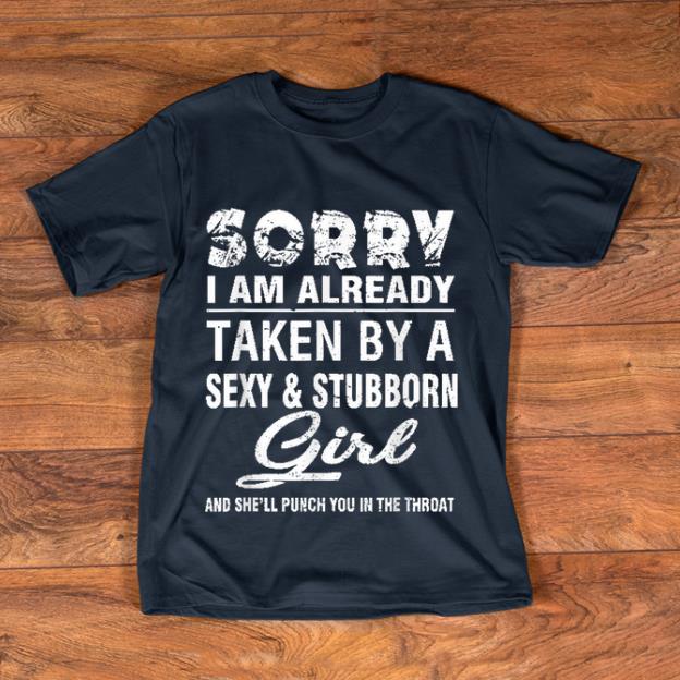 Top Sorry I Am Already Taken By A Sexy And Stubborn Girl shirt 1 - Top Sorry I Am Already Taken By A Sexy And Stubborn Girl shirt