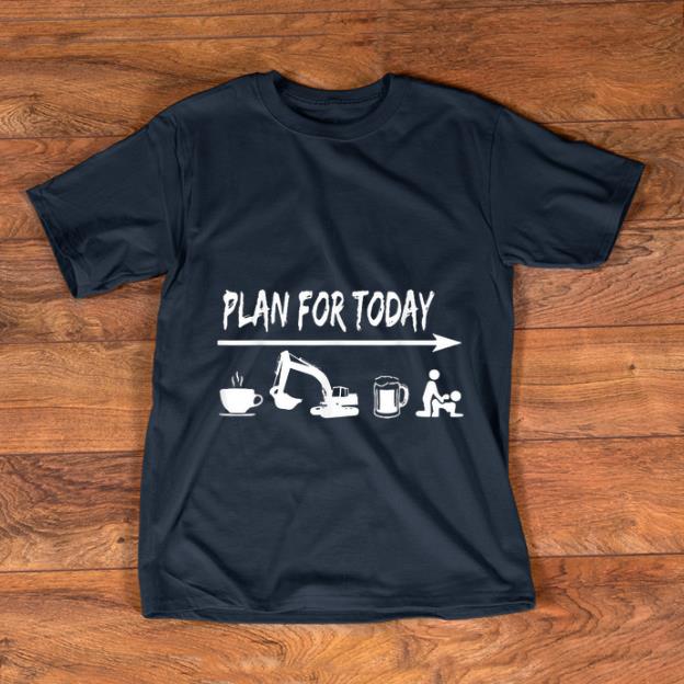 Top plan for today Coffee Excavator Operator Beer Fuck shirt 1 - Top plan for today Coffee Excavator Operator Beer Fuck shirt