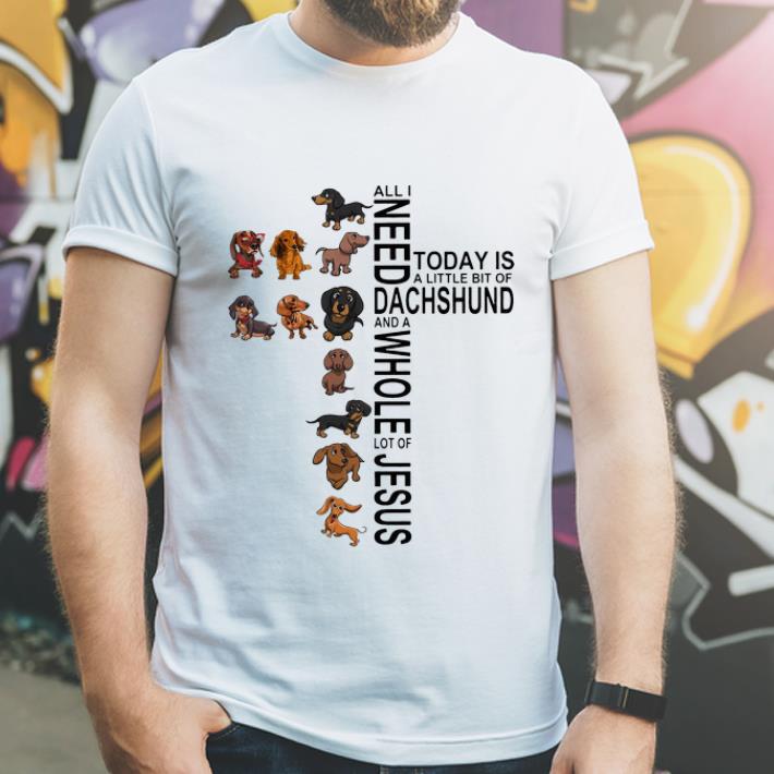 Awesome All I Need Is A Little Bit Of Dachshund And A Whole Lot Of Jesus shirt 4 - Awesome All I Need Is A Little Bit Of Dachshund And A Whole Lot Of Jesus shirt