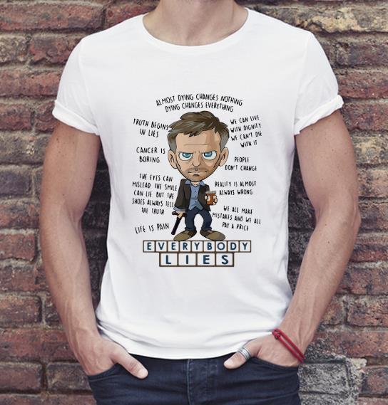 Awesome Everybody Lies Dying Changes Everything Dr House shirt 4 - Awesome Everybody Lies Dying Changes Everything Dr. House shirt