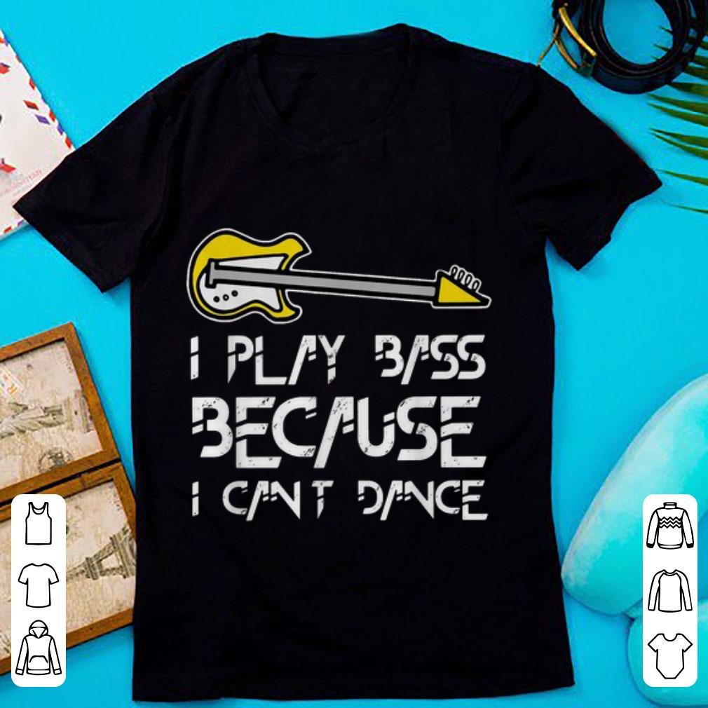 Awesome I Play Bass Guitar Because I Can t Dance Guitar Lover shirt 1 - Awesome I Play Bass Guitar Because I Can’t Dance Guitar Lover shirt