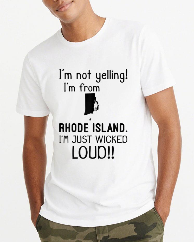 Awesome I m Not Yelling I m From Rhode Island I m Just Wicked Loud shirt 4 - Awesome I'm Not Yelling I'm From Rhode Island I'm Just Wicked Loud shirt