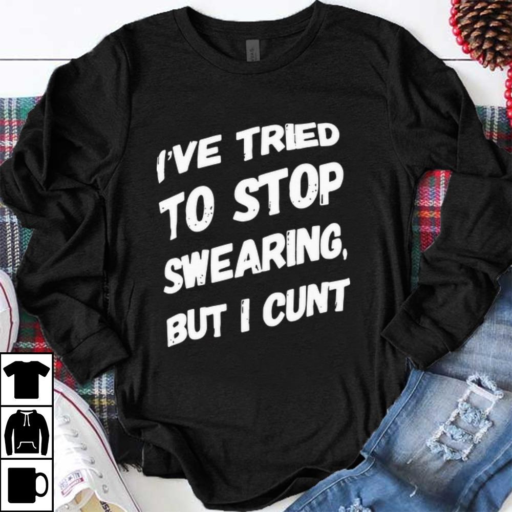 Awesome I ve Tried To Stop Swearing But I Cunt shirt 1 - Awesome I've Tried To Stop Swearing But I Cunt shirt