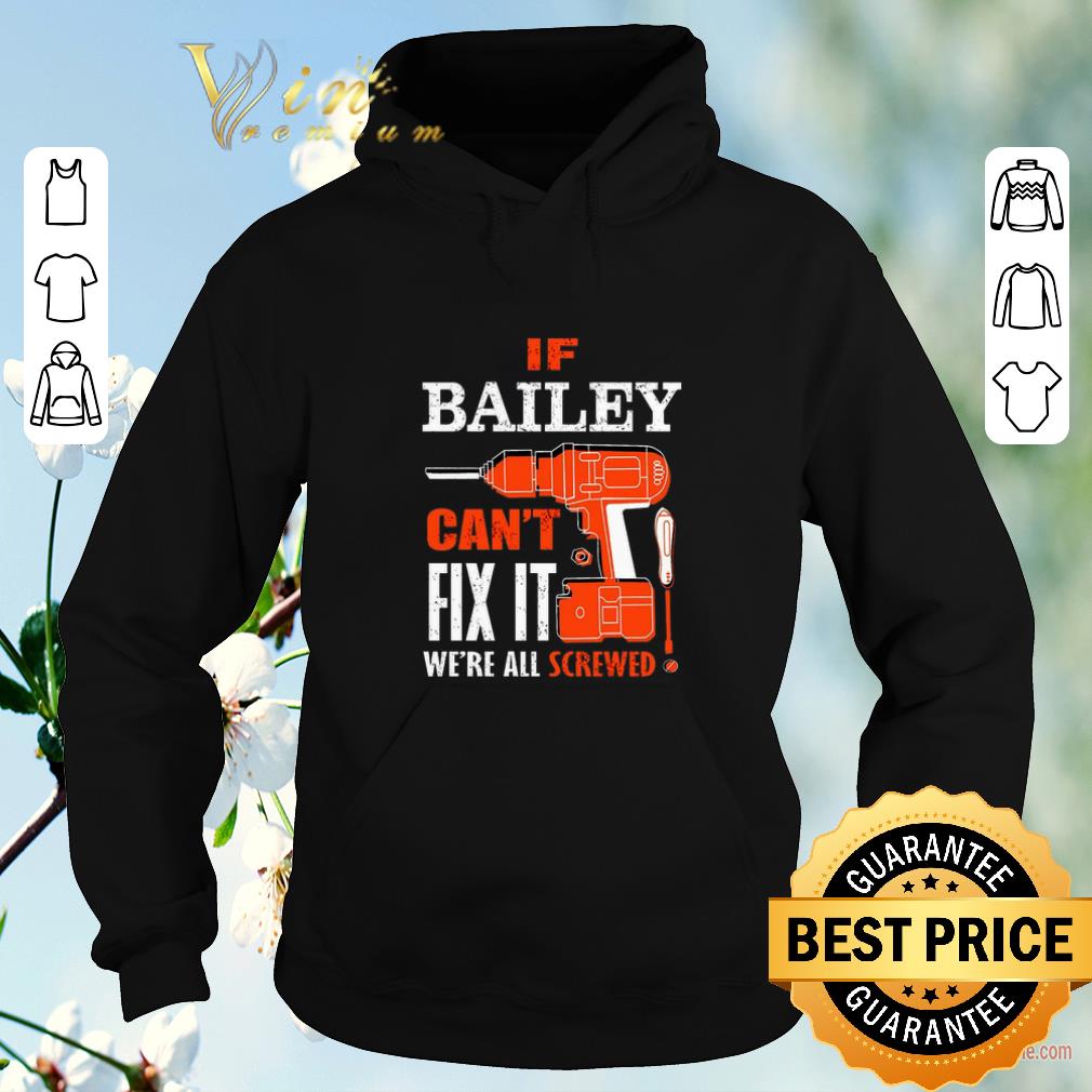 Awesome If bailey can t fix it we re all screwed shirt sweater 4 - Awesome If bailey can't fix it we're all screwed shirt sweater