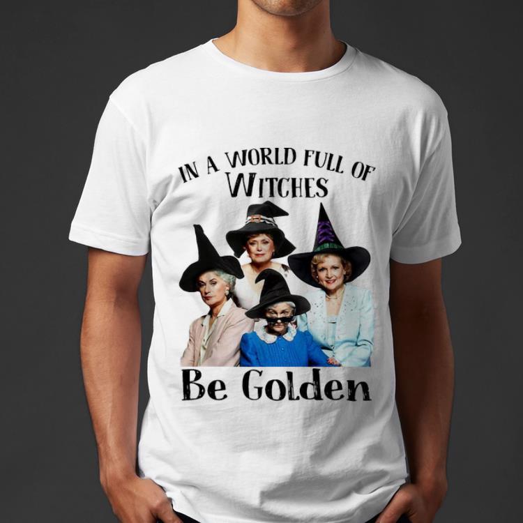 Awesome In A World Full Of Witches Be Golden The Golden Girls shirt 4 - Awesome In A World Full Of Witches Be Golden The Golden Girls shirt