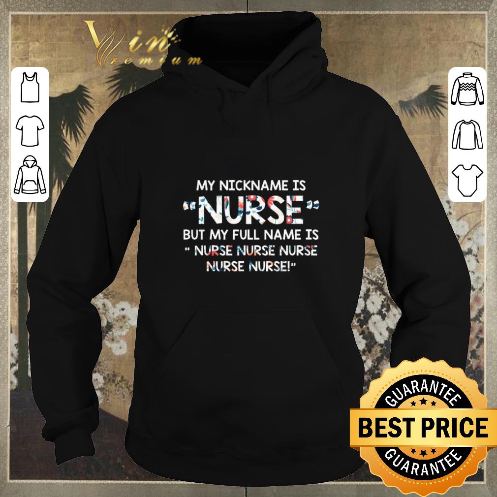 Awesome My nickname is nurse but my full name is nurse flowers shirt sweater 4 1 - Awesome My nickname is nurse but my full name is nurse flowers shirt sweater