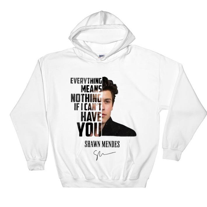 Awesome Shawn Mendes everything means nothing if I can't have you shirt sweater Awesome Shawn Mendes everything means nothing if I can t have you shirt sweater 4 - Awesome Shawn Mendes everything means nothing if I can't have you shirt sweater