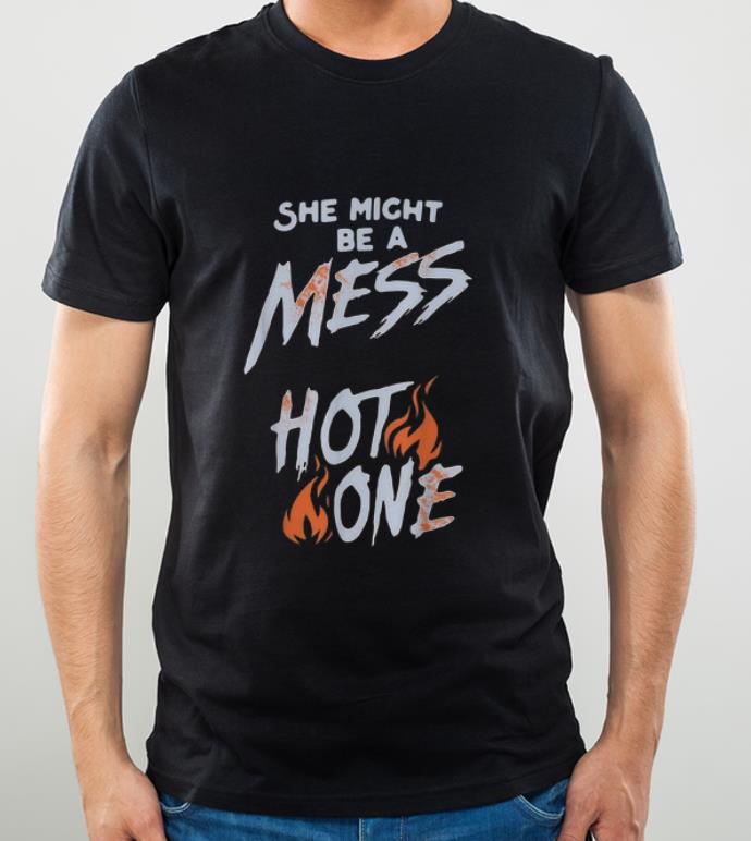 Awesome She Might Be A Mess Hot One shirt 4 1 - Awesome She Might Be A Mess Hot One shirt