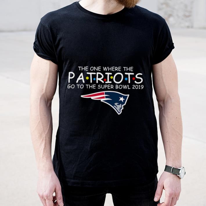 Awesome The One Where The Patriots Go To The Super Bowl 2019 shirt 4 - Awesome The One Where The Patriots Go To The Super Bowl 2019 shirt