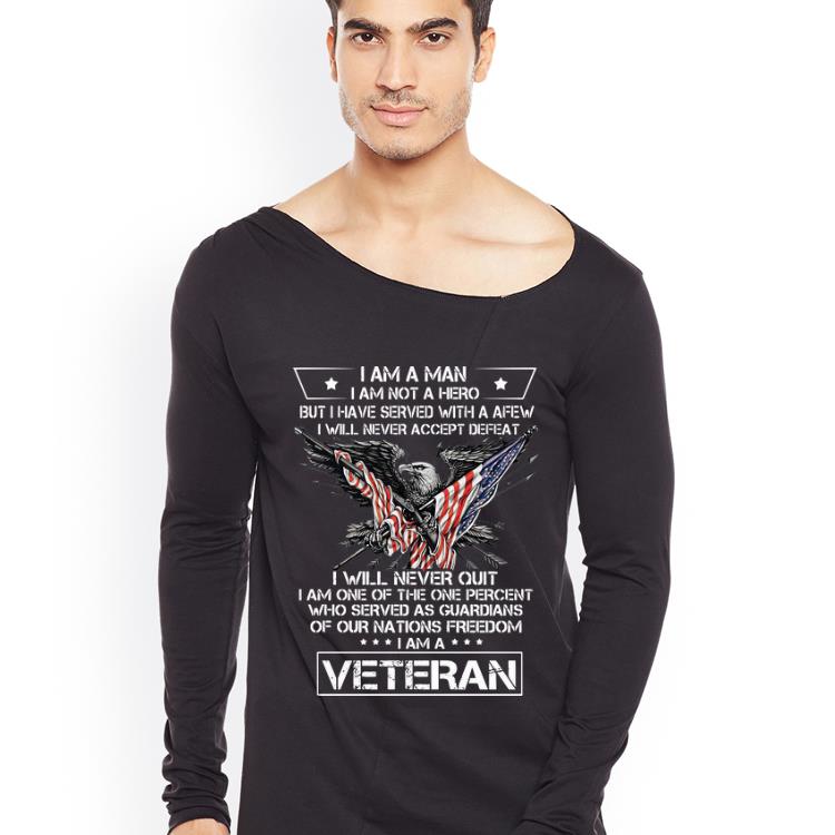 Awesome Veteran I Am A Man I Am Not A Hero But I Have Served With A Few I Will Never Accept Dedeat shirt 4 - Awesome Veteran I Am A Man I Am Not A Hero But I Have Served With A Few I Will Never Accept Dedeat shirt