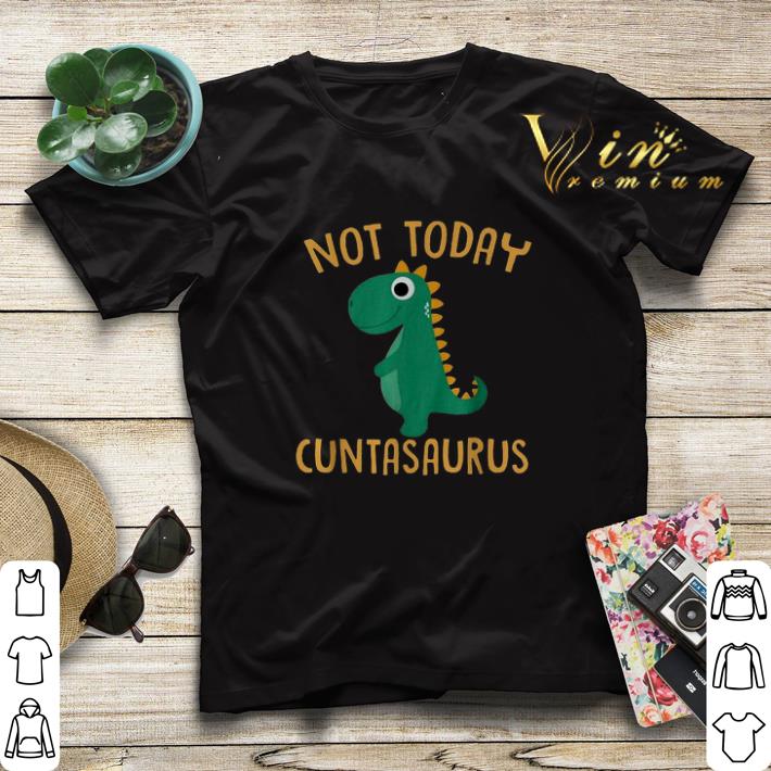 Dinosaur Not today cuntasaurus shirt sweater 4 - Dinosaur Not today cuntasaurus shirt sweater