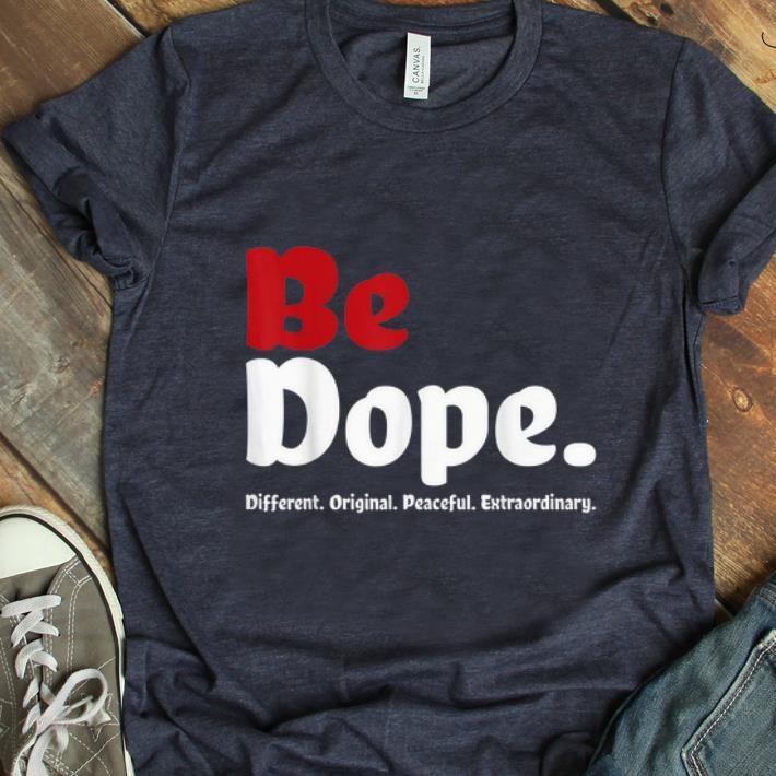 Hot Be Dope Different Original Peaceful Extraordinary shirt 1 - Hot Be Dope Different Original Peaceful Extraordinary shirt