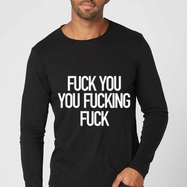 Hot Fuck You You Fucking Fuck shirt 4 - Hot Fuck You You Fucking Fuck shirt