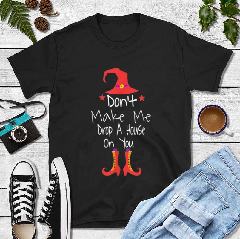 Hot Halloween Witch Don t Make Me Drop A House On You shirt 4 - Hot Halloween Witch Don't Make Me Drop A House On You shirt