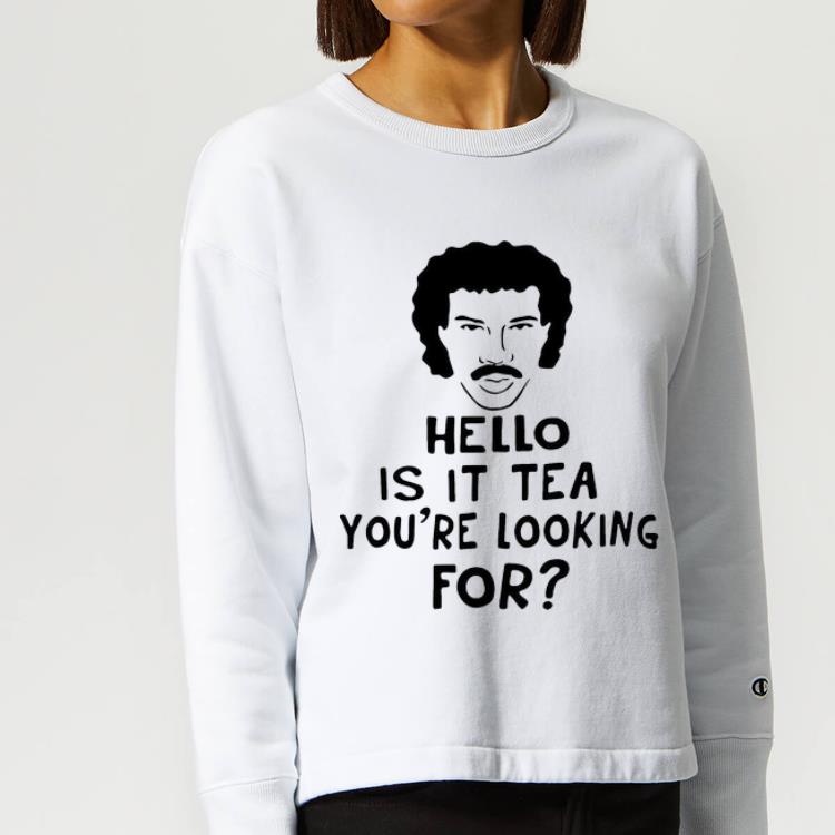 Hot Hello Is It Tea You re Looking For shirt 4 - Hot Hello Is It Tea You're Looking For shirt