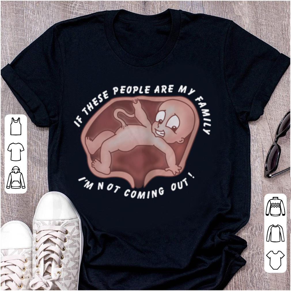 Hot If These People Are My Family I m Not Coming Out shirt 1 - Hot If These People Are My Family I'm Not Coming Out shirt