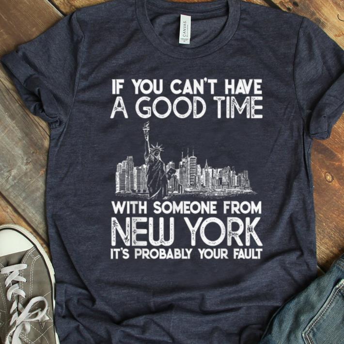 Hot If You Can t Have A Good Time With Someone From New York It s Probably Your Fault shirt 1 - Hot If You Can't Have A Good Time With Someone From New York It's Probably Your Fault shirt