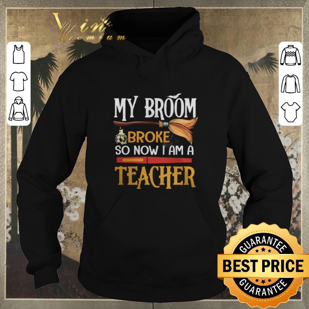 Hot My broom broke so now i am a teacher Halloween shirt Hot My broom broke so now i am a teacher Halloween shirt 4 1 - Hot My broom broke so now i am a teacher Halloween shirt
