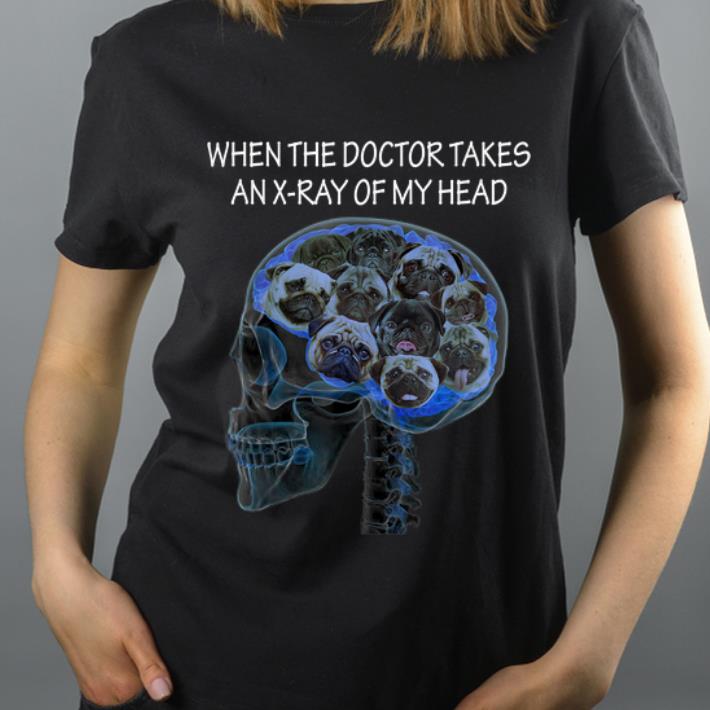 Hot When The Doctor Takes An X ray Of My Head Pug Dog shirt 4 - Hot When The Doctor Takes An X-ray Of My Head Pug Dog shirt