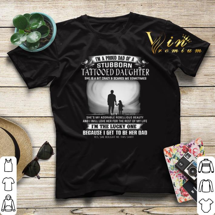 I'm a proud dad of a stubborn tattooed daughter she is a bit crazy shirt sweater I m a proud dad of a stubborn tattooed daughter she is a bit crazy shirt sweater 4 - I'm a proud dad of a stubborn tattooed daughter she is a bit crazy shirt sweater